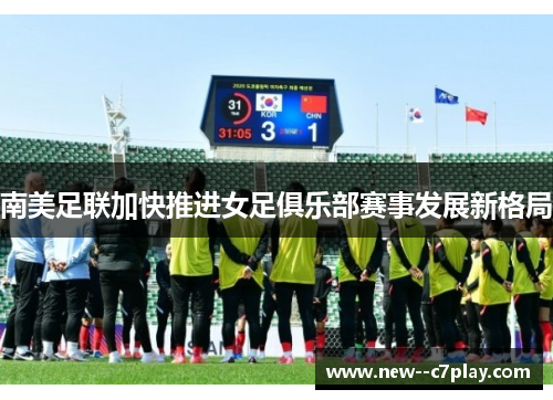 南美足联加快推进女足俱乐部赛事发展新格局