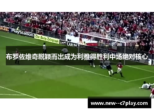 布罗佐维奇脱颖而出成为利雅得胜利中场绝对核心 布罗佐维奇脱颖而出成为利雅得胜利中场绝对核心