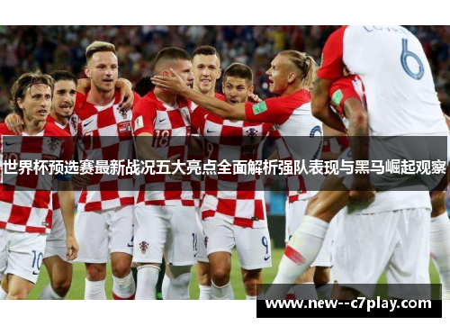 世界杯预选赛最新战况五大亮点全面解析强队表现与黑马崛起观察 世界杯预选赛最新战况五大亮点全面解析强队表现与黑马崛起观察